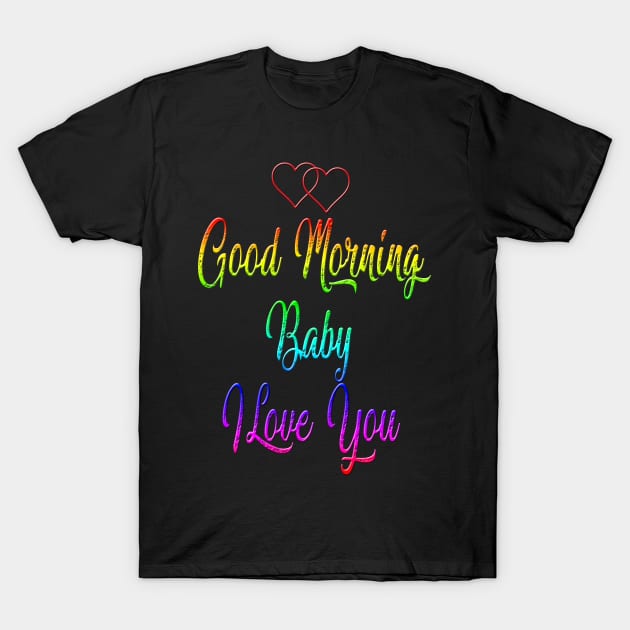 Good morning Baby i love You T-Shirt by spacehomestore